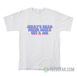 Jerry's Dead Phish Sucks Get A Job T-Shirt