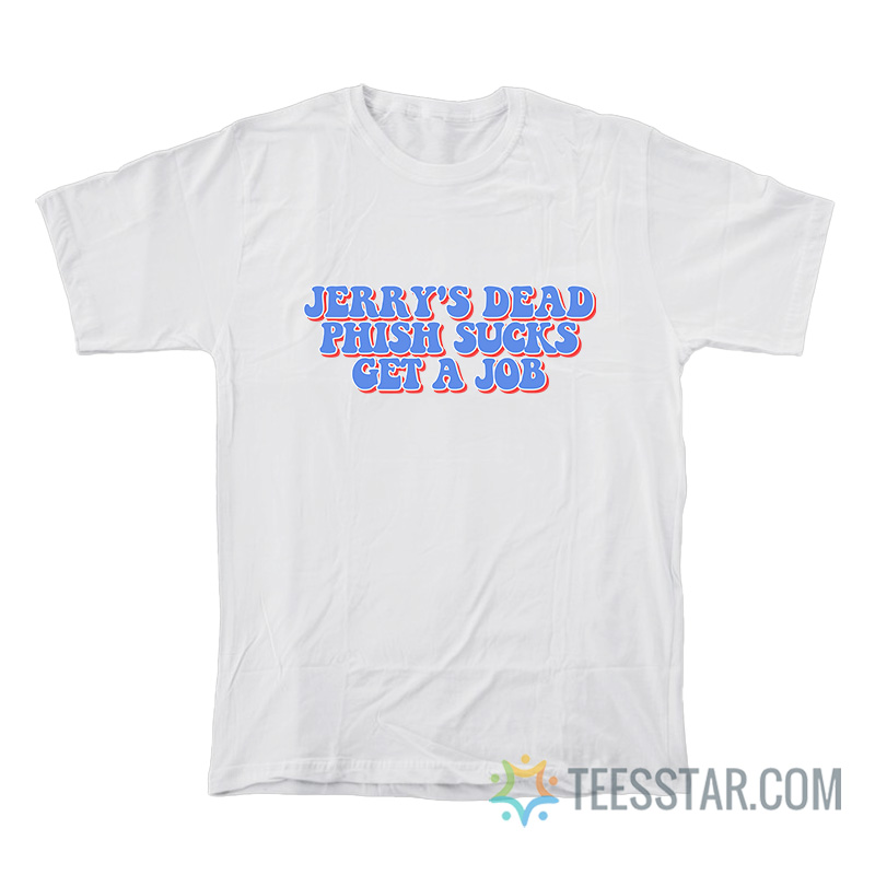 Jerry's Dead Phish Sucks Get A Job T-Shirt