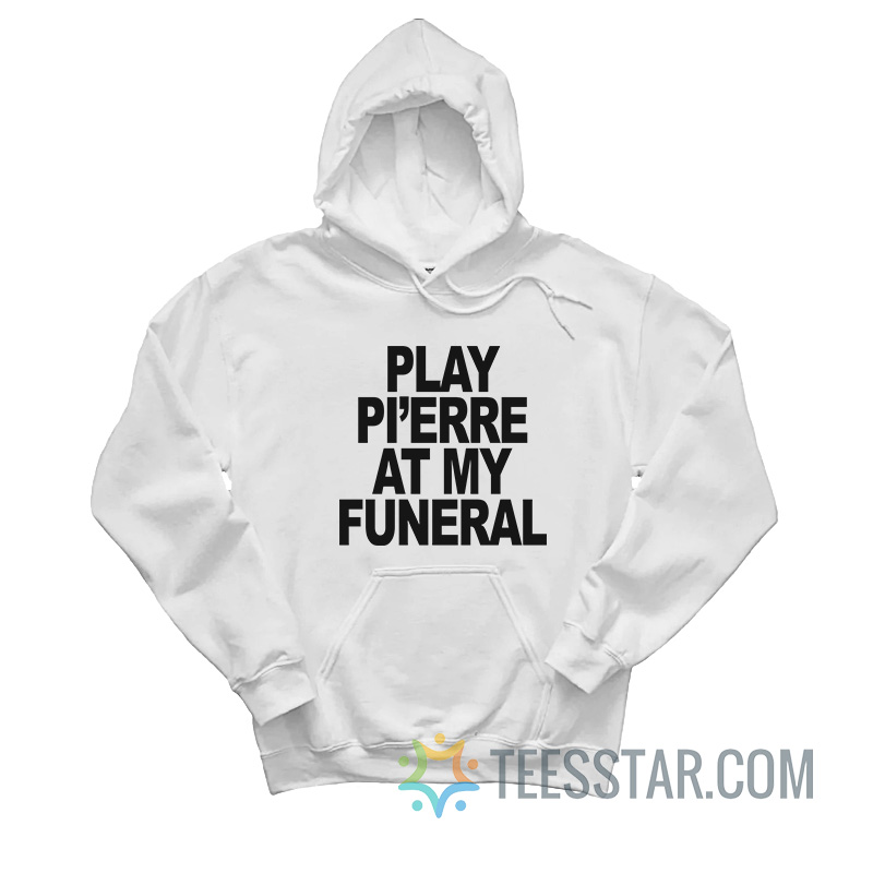 Play Pi’erre At My Funeral Hoodie