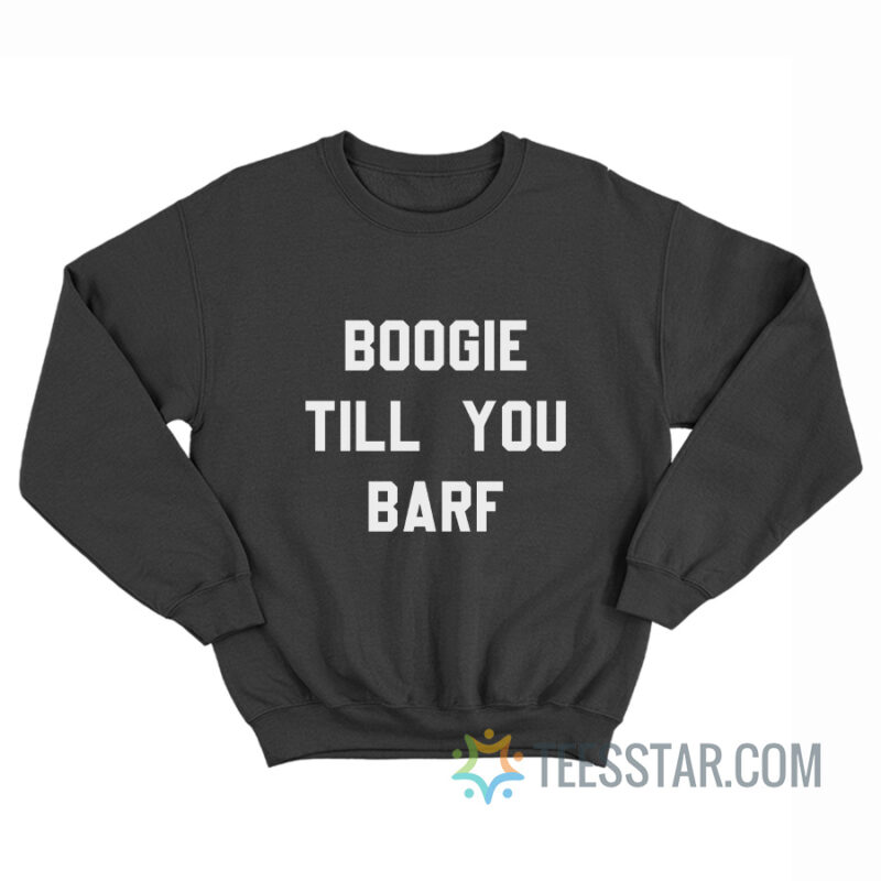 Boogie Till You Barf Sweatshirt