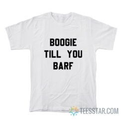 Boogie Till You Barf T-Shirt