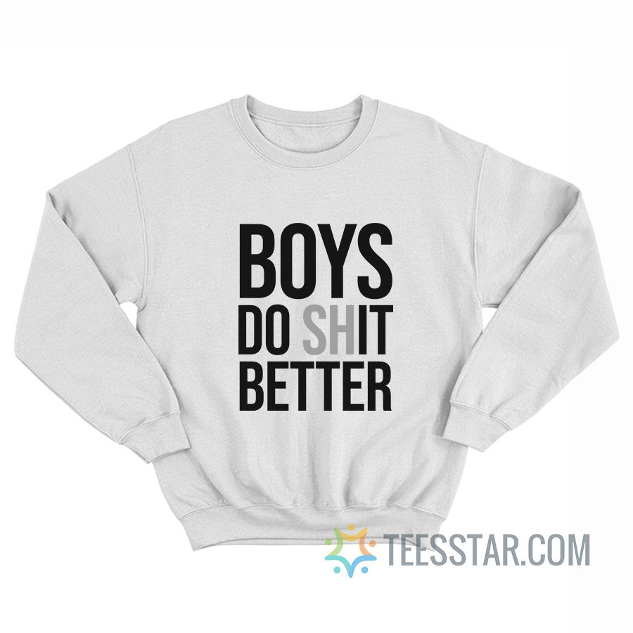 Boys Do Shit Better Sweatshirt