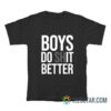 Boys Do Shit Better T-Shirt