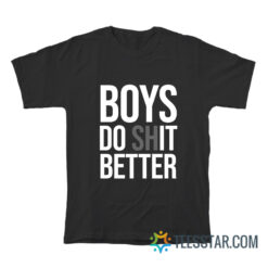 Boys Do Shit Better T-Shirt
