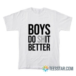 Boys Do Shit Better T-Shirt
