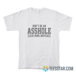 Don't Be An Asshole Lick Mine Instead T-Shirt