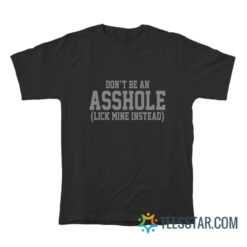 Don't Be An Asshole Lick Mine Instead T-Shirt