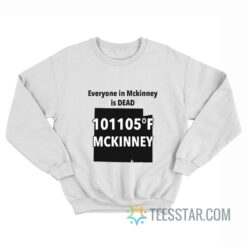 Everyone In Mckinney Is Dead Sweatshirt