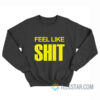 Feel Like Shit Sweatshirt