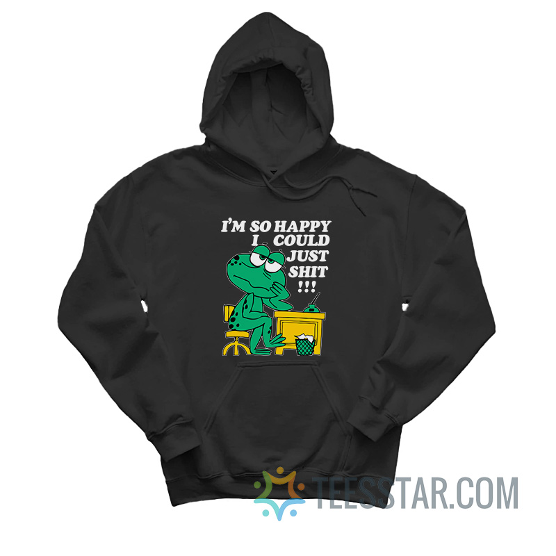 I'm so Happy I Could Just Shit Hoodie