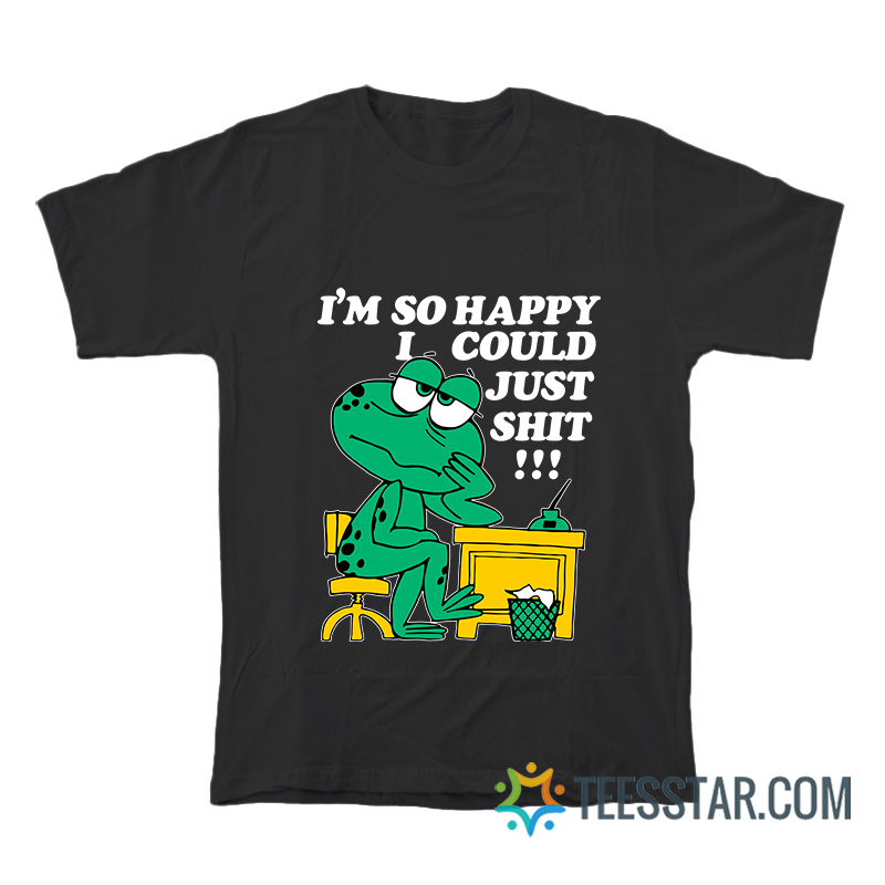 I'm so Happy I Could Just Shit T-Shirt