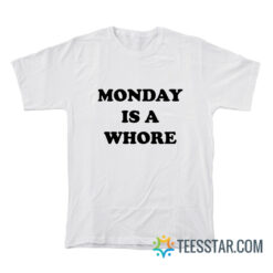 Monday Is A Whore T-Shirt