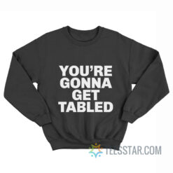WWE You’re Gonna Get Tabled Sweatshirt