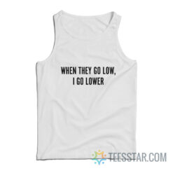 When They Go Low I Go Lower Tank Top