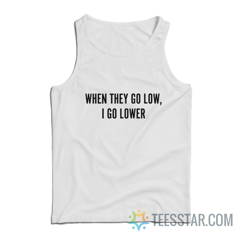 When They Go Low I Go Lower Tank Top