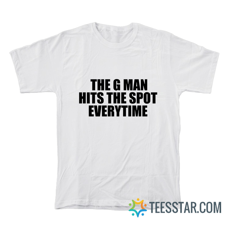 The G Man Hits The Spot Every Time T-Shirt