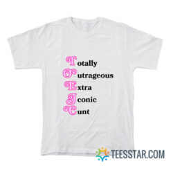 Toxic Totally Outrageous Xtra Iconic Cunt T-Shirt
