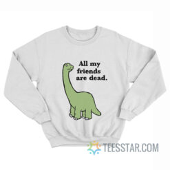 All My Friends Are Dead Sweatshirt