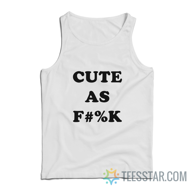 Cute As Fuck Tank Top