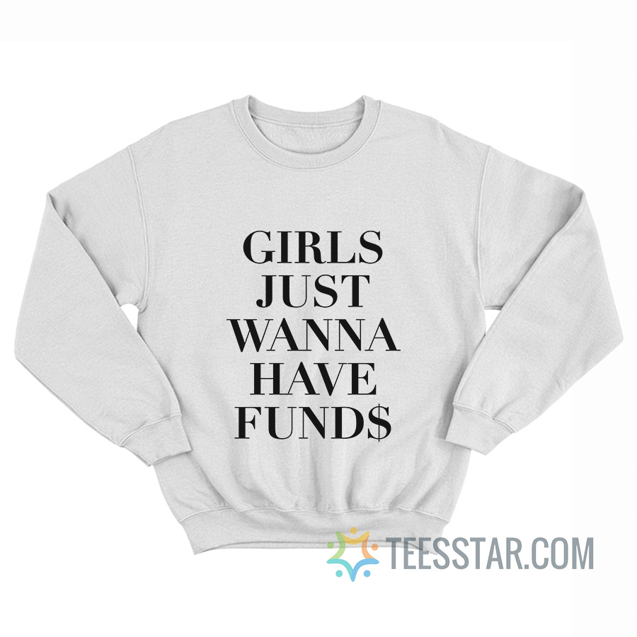 Girls Just Wanna Have Funds Sweatshirt
