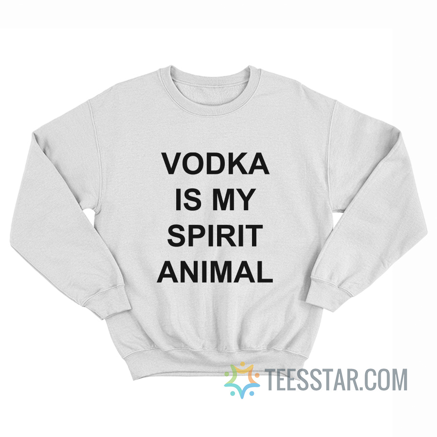 Vodka Is My Spirit Animal Sweatshirt