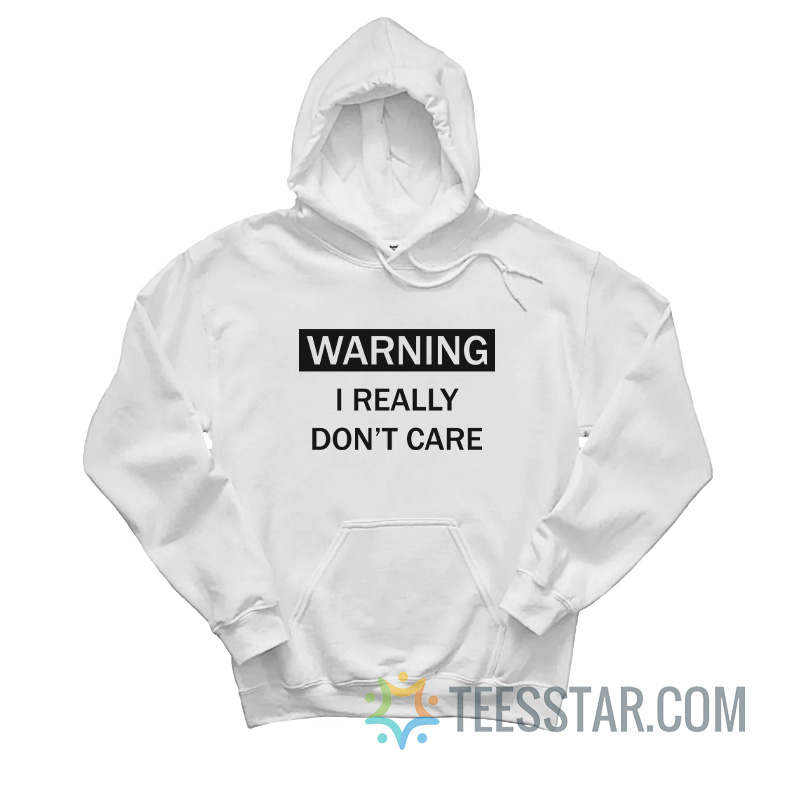 Warning I Really Don't Care Hoodie