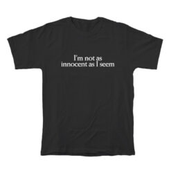 I'm Not As Innocent As I Seem T-Shirt