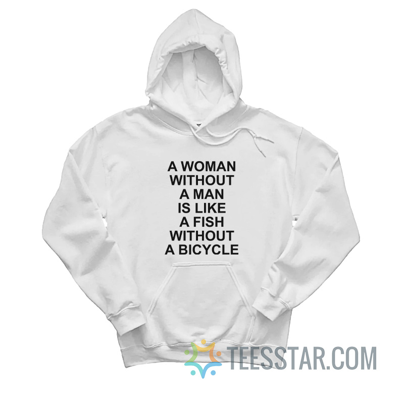 A Woman Without A Man Is Like A Fish Without A Bicycle Hoodie