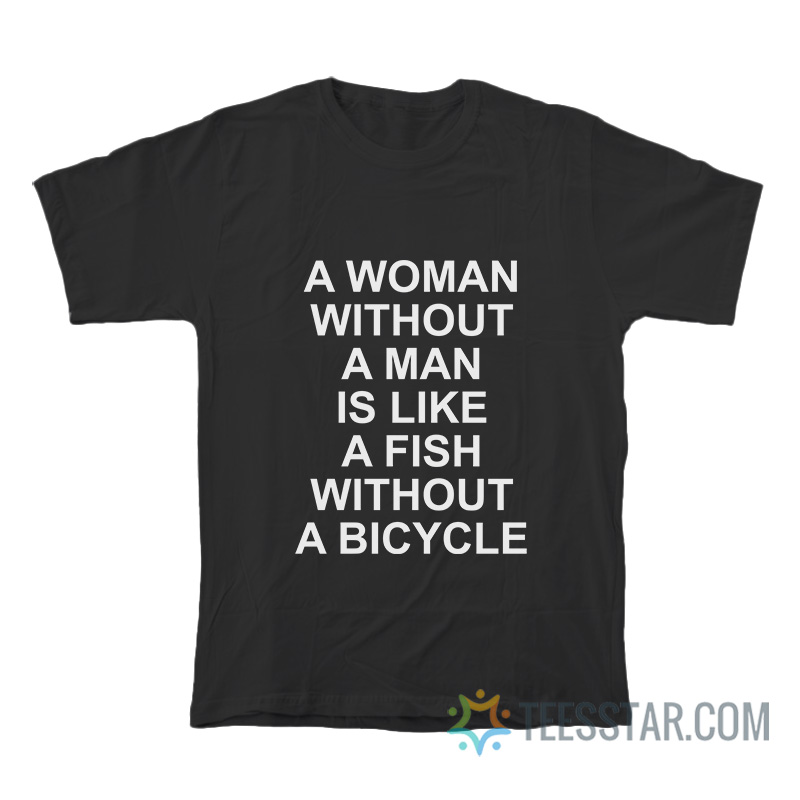 A Woman Without A Man Is Like A Fish Without A Bicycle T-Shirt - Image 2