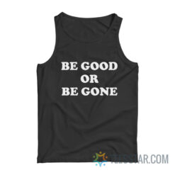 Be Good Or Be Gone Tank Top