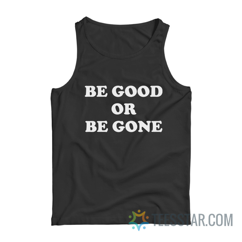 Be Good Or Be Gone Tank Top