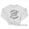 I Don't Eat My Friends Sweatshirt