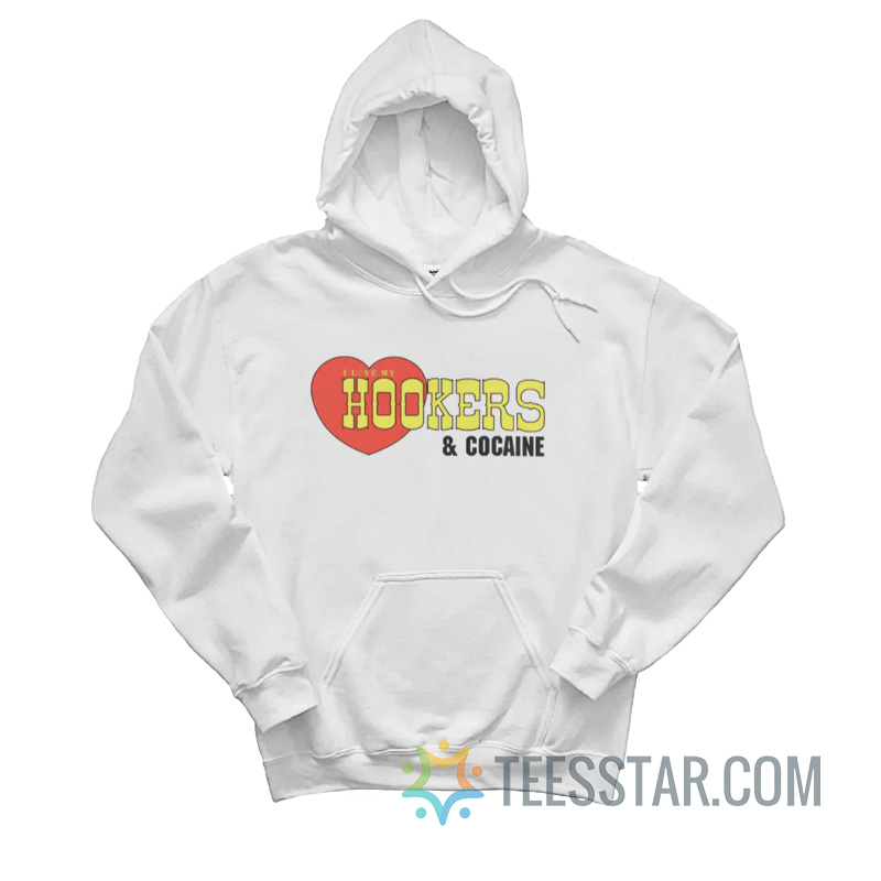 I Love My Hookers And Cocaine Hoodie