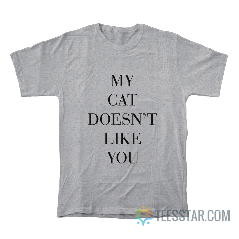 My Cat Doesn't Like You T-Shirt