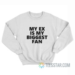 My Ex Is My Biggest Fan Sweatshirt