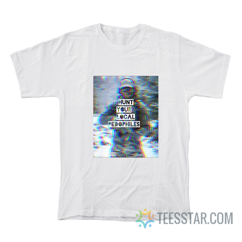Patriot Wave Hunt Your Local Pedophiles T-Shirt