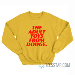 The Adult Toys From Dodge Sweatshirt