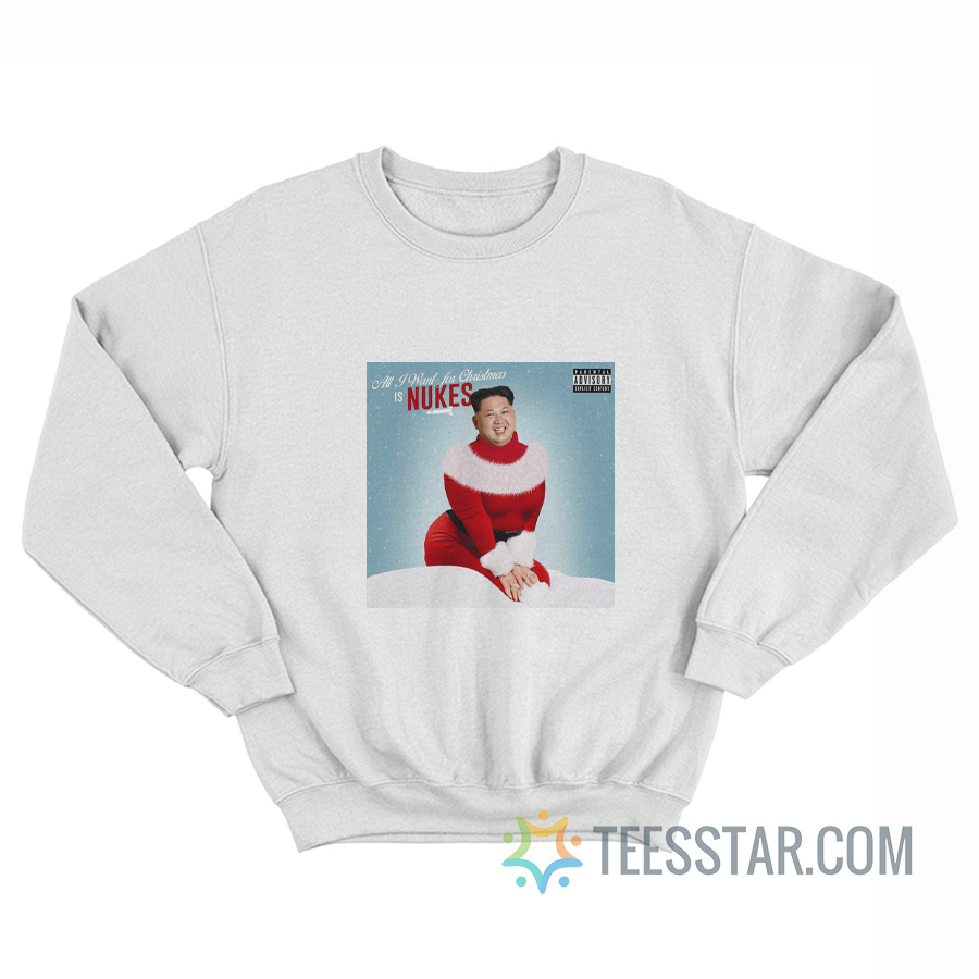 All I Want For Christmas Is Nukes Sweatshirt