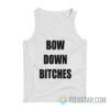 Bow Down Bitches Tank Top