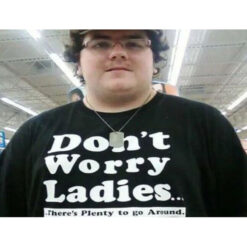 Don't Worry Ladies There's Plenty to Go Around T-Shirt