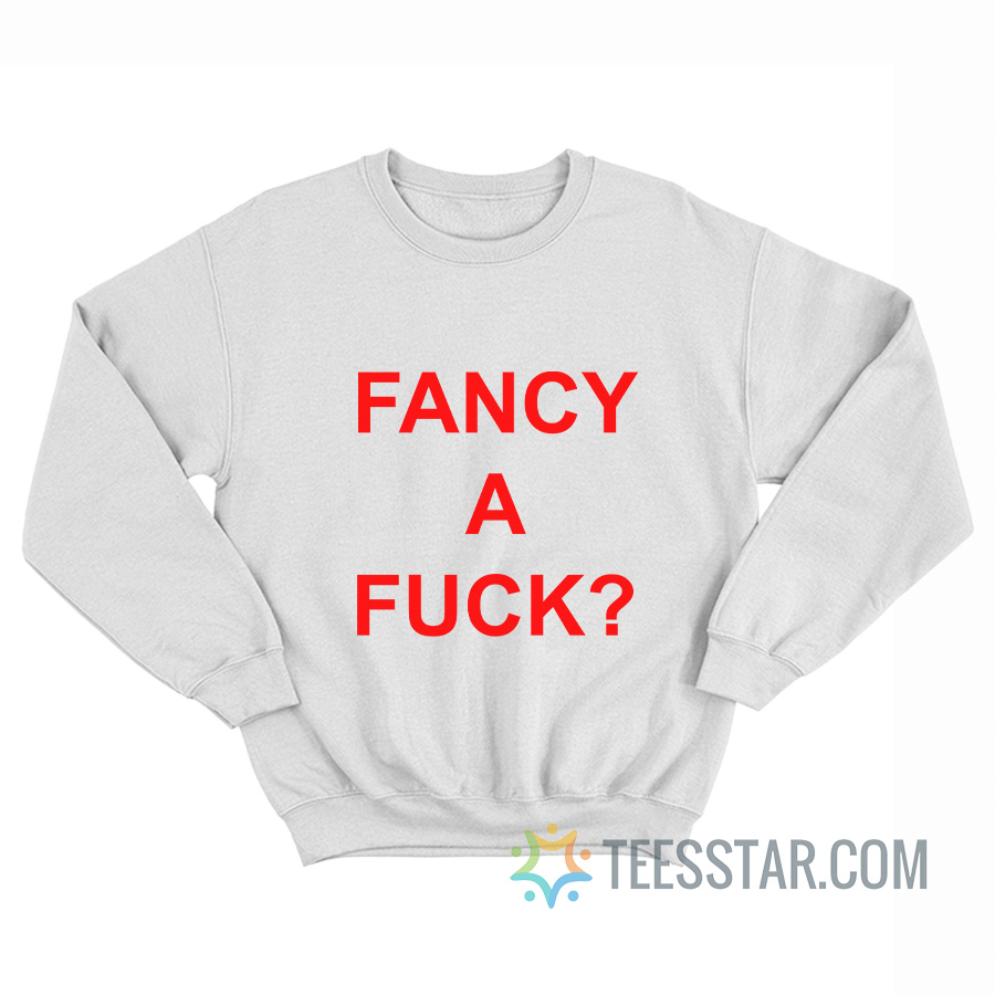 Fancy A Fuck Sweatshirt