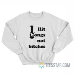 Hit Bongs Not Bitches Sweatshirt