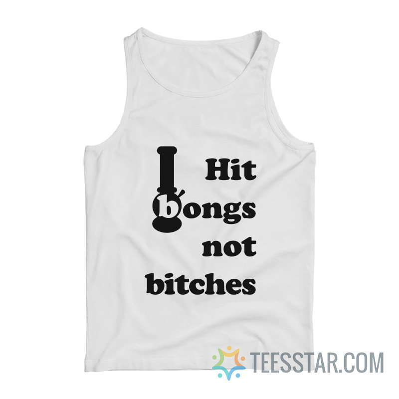 Hit Bongs Not Bitches Tank Top