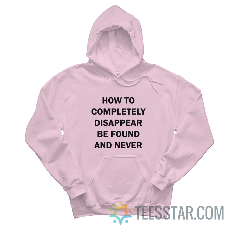 How To Disappear Completely And Never Be Found Hoodie