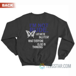 I'm Not Rude I Just Have The Balls To Say What Everyone Else Is Thinking Sweatshirt