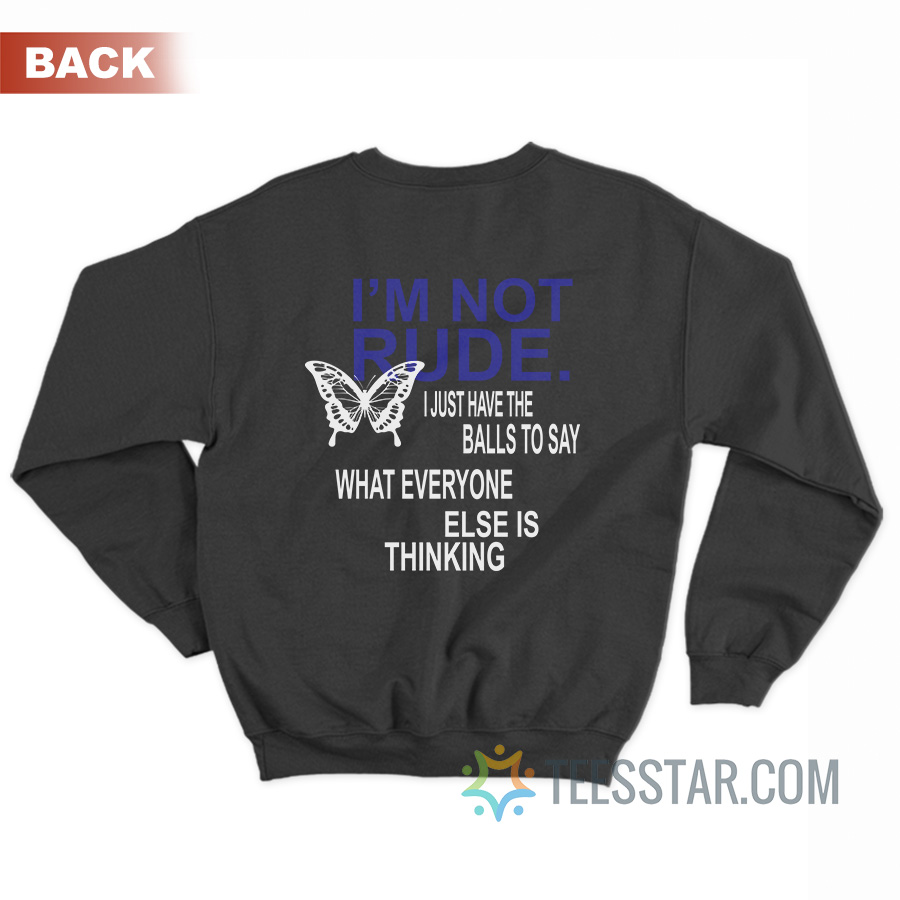 I'm Not Rude I Just Have The Balls To Say What Everyone Else Is Thinking Sweatshirt