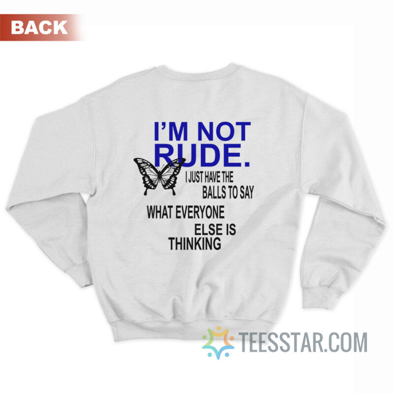 I'm Not Rude I Just Have The Balls To Say What Everyone Else Is Thinking Sweatshirt