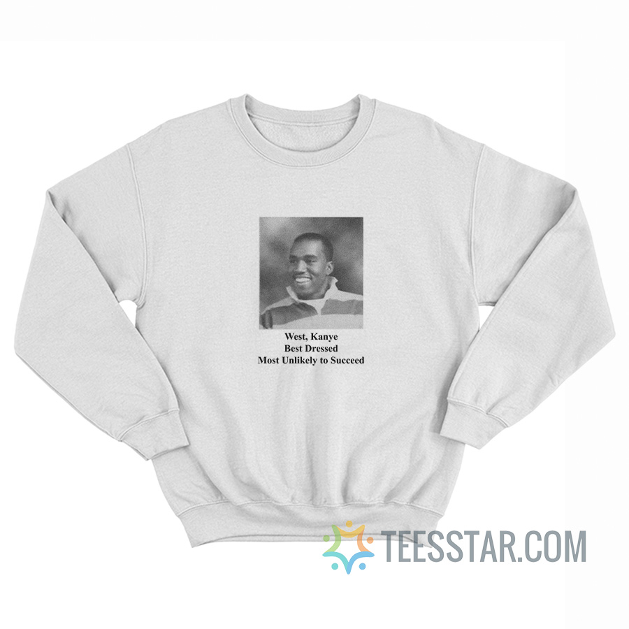 West Kanye Best Dressed Most Unlikely To Succeed Sweatshirt