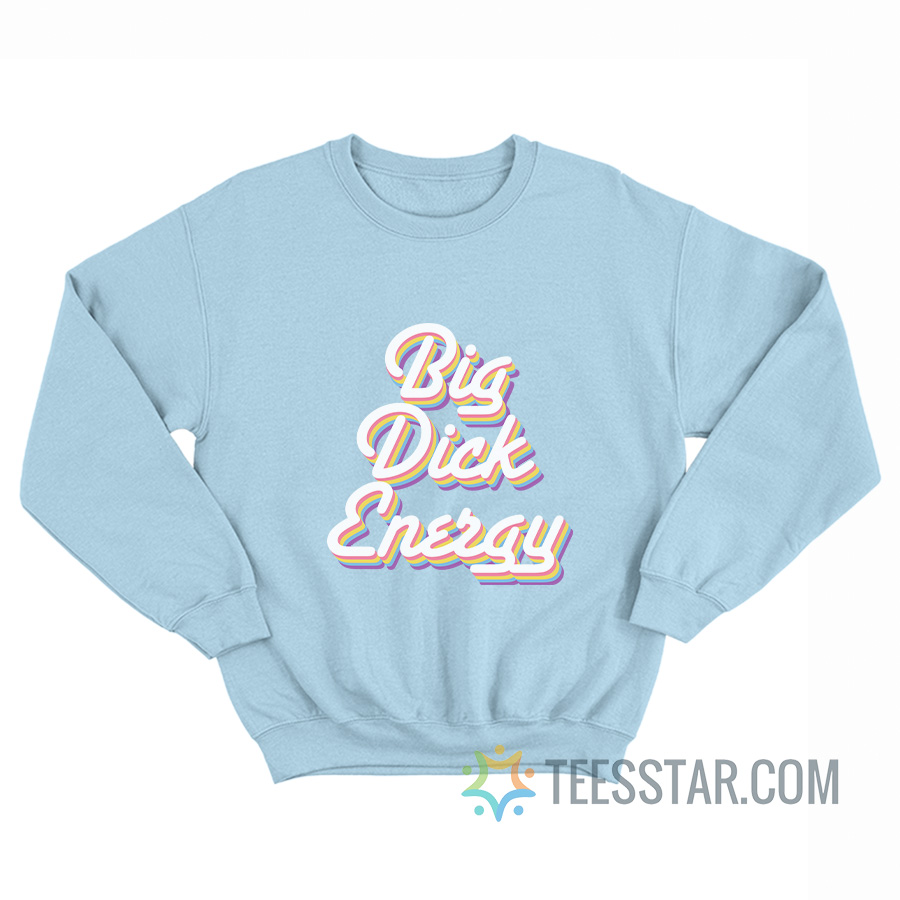 Big Dick Energy Sweatshirt