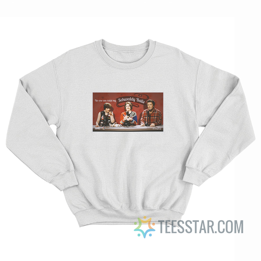 No One Can Resist My Schweddy Balls Sweatshirt
